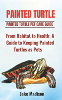 Painted Turtle: From Habitat to Health: A Guide to Keeping Painted Turtles as Pets