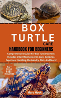 Box Turtle Care Handbook for Beginners: Comprehensive Guide For Box Turtle Owners: Includes Vital Information On Care, Behavior, Expenses, Handling, Husbandry, Diet, And More!