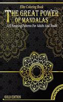 The Great Power Of Mandalas - Elite Coloring Book: Gold Edition, 110 Amazing Patterns For Adults And Youth, Relax, Recharge, Refresh And Develop Yourself! (226 Pages, Colorful Glossy Cover, Thick Pap