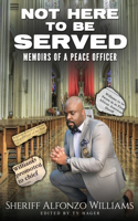 Not Here To Be Served: Memoirs of a Peace Officer