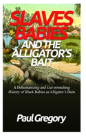Slaves Babies and the Alligator's Bait: : A Dehumanizing and Gut-Wrenching History of Black Babies as Alligators