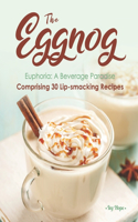 Eggnog Euphoria: A Beverage Paradise Comprising 30 Lip-smacking Recipes