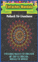 Einfaches Mandala Malbuch für Erwachsene: 50 Mandala für Erwachsene Einfaches und leichtes Malbuch