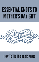 Essential Knots To Mother's Day Gift: How To Tie The Basic Knots: Mother'S Day Celebration