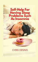 Self-Help For Having Sleep Problems Such As Insomnia