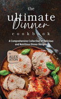 Ultimate Dinner Cookbook: A Comprehensive Collection of Delicious and Nutritious Dinner Recipes