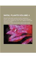 Natal Plants Volume 4; Descriptions and Figures of Natal Indigenous Plants, with Notes on Their Distribution Economic Value, Native Names, Etc., Etc.