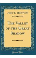 The Valley of the Great Shadow (Classic Reprint)