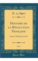 Histoire de la Révolution Française, Vol. 1: Depuis 1789 Jusqu'en 1814 (Classic Reprint)