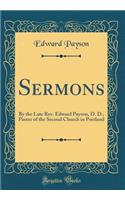 Sermons: By the Late Rev. Edward Payson, D. D., Pastor of the Second Church in Portland (Classic Reprint)