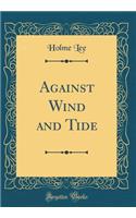 Against Wind and Tide (Classic Reprint)