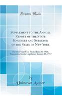 Supplement to the Annual Report of the State Engineer and Surveyor of the State of New York: For the Fiscal Year Ended June 30, 1916; Transmitted to the Legislature January 10, 1917 (Classic Reprint): For the Fiscal Year Ended June 30, 1916; Transmitted to the Legislature January 10, 1917 (Classic Reprint)