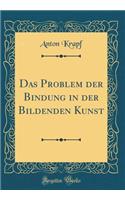 Das Problem Der Bindung in Der Bildenden Kunst (Classic Reprint)