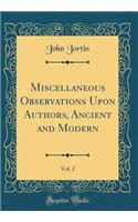 Miscellaneous Observations Upon Authors, Ancient and Modern, Vol. 2 (Classic Reprint)