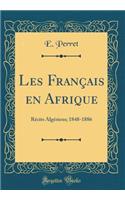 Les Franï¿½ais En Afrique: Rï¿½cits Algï¿½riens; 1848-1886 (Classic Reprint)