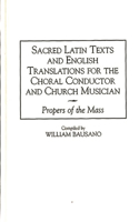 Sacred Latin Texts and English Translations for the Choral Conductor and Church Musician: Propers of the Mass