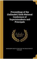 Proceedings of the (Gallaudet) Sixth National Conference of Superintendents and Principals