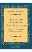 Les Registres de Acadï¿½mie Franï¿½ois, 1672-1793, Vol. 4: 1635-1793; Documents Et Table Analytique (Classic Reprint)