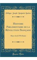 Histoire Parlementaire de la Révolution Française: Mars-Avril 1793 (Suite) (Classic Reprint)