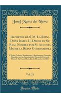 Decretos de S. M. La Reina DoÃ±a Isabel II, Dados En Su Real Nombre Por Su Augusta Madre La Reina Gobernadora, Vol. 21: Y Reales Ordenes, Resoluciones Y Reglamentos Generales Expedidos Por Las Secretarias del Despacho Universal Desde I. de Enero Ha