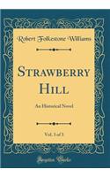 Strawberry Hill, Vol. 3 of 3: An Historical Novel (Classic Reprint)