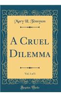A Cruel Dilemma, Vol. 1 of 3 (Classic Reprint)