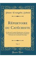 Rï¿½pertoire Du Catï¿½chiste, Vol. 3: Ou Recueil Complet d'Explications, de Notices, de Comparaisons Et d'Exemples Complï¿½ment Nï¿½cessaire Du Catï¿½chisme Historique (Classic Reprint)