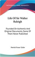 Life Of Sir Walter Raleigh: Founded On Authentic And Original Documents, Some Of Them Never Published(English)