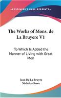 Works of Mons. de La Bruyere V1: To Which Is Added the Manner of Living with Great Men