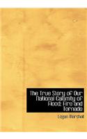 The True Story of Our National Calamity of Flood; Fire and Tornado