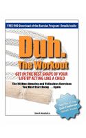 Duh. The Workout - Get in the Best Shape of Your Life by Acting Like a Child