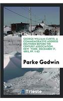 George William Curtis: A Commemorative Address Delivered Before the Century Association, New York. December 17, 1892, Pp. 1-63