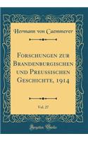 Forschungen Zur Brandenburgischen Und Preussischen Geschichte, 1914, Vol. 27 (Classic Reprint)