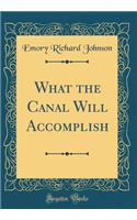 What the Canal Will Accomplish (Classic Reprint)