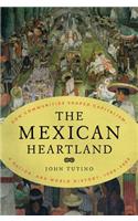 Mexican Heartland: How Communities Shaped Capitalism, a Nation, and World History, 1500-2000