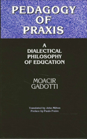 Pedagogy of Praxis: A Dialectical Philosophy of Education(SUNY series, Teacher Empowerment and School Reform)