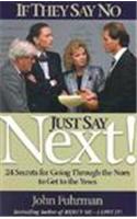 If They Say No, Just Say Next!: 24 Secrets for Going Through the Noes to Get the Yeses