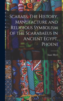 Scarabs. The History, Manufacture and Religious Symbolism of the Scarabaeus in Ancient Egypt, Phoeni