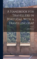 Handbook for Travellers in Portugal With a Travelling Map