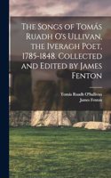 Songs of Tomás Ruadh O's Ullivan, the Iveragh Poet, 1785-1848. Collected and Edited by James Fenton