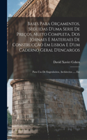 Bases Para Orçamentos, Seguidas D'uma Serie De Preços, Muito Completa, Dos Jornaes E Materiaes De Construcção Em Lisboa E D'um Caderno Geral D'encargos