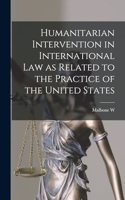 Humanitarian Intervention in International law as Related to the Practice of the United States