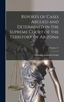 Reports of Cases Argued and Determined in the Supreme Court of the Territory of Arizona; Volume 11