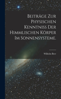 Beiträge zur physischen Kenntniss der himmlischen Körper im Sonnensysteme.