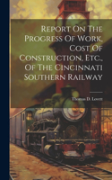 Report On The Progress Of Work, Cost Of Construction, Etc., Of The Cincinnati Southern Railway