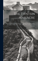 Tientsin Massacre: Being Documents Published in the Shanghai Evening Courier, From June 16Th to Sept. 10Th, 1870, With an Introductory Narrative