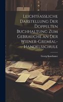 Leichtfassliche Darstellung der doppelten Buchhaltung zum Gebrauche an der Wiener-Gremial-Handelsschule