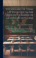 Vocabulario de todas las voces que faltan á los diccionarios de la lengua castellana