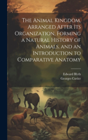 Animal Kingdom, Arranged After its Organization, Forming a Natural History of Animals, and an Introduction to Comparative Anatomy