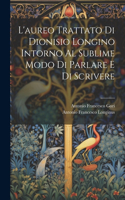 L'aureo Trattato Di Dionisio Longino Intorno Al Sublime Modo Di Parlare E Di Scrivere